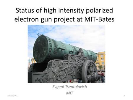 09/13/20111 Status of high intensity polarized electron gun project at MIT-Bates Evgeni Tsentalovich MIT.