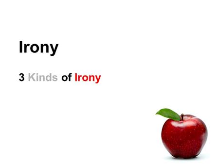 Irony 3 Kinds of Irony. What is Irony? Irony is about expectations. Irony: the opposite of what is expected. 3 kinds of irony Verbal Dramatic Situational.