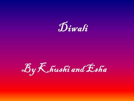 Diwali By Khushi and Esha.