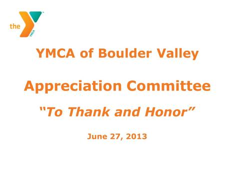 YMCA of Boulder Valley Appreciation Committee “To Thank and Honor” June 27, 2013.