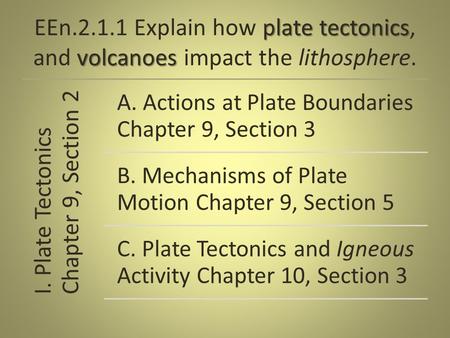 Plate tectonics volcanoes EEn.2.1.1 Explain how plate tectonics, and volcanoes impact the lithosphere. I. Plate Tectonics Chapter 9, Section 2 A. Actions.