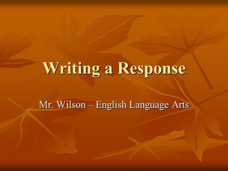 Writing a Response Mr. Wilson – English Language Arts.