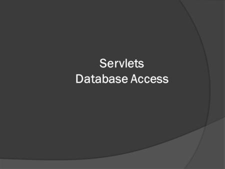 Servlets Database Access. Agenda:  Setup Java Environment  Install Database  Install Database Drivers  Create Table and add records  Accessing a.