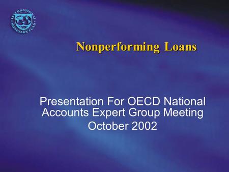 Nonperforming Loans Presentation For OECD National Accounts Expert Group Meeting October 2002.