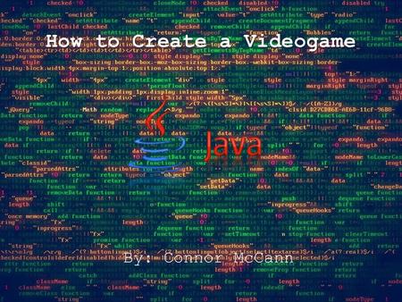 How to Create a Videogame By: Connor McCann. Java Java is one of many programming languages Java is used to run web browsers and most PC video games I.