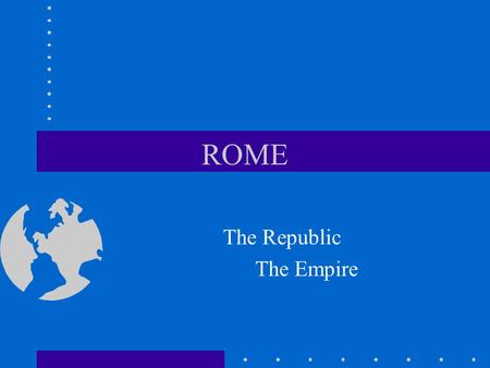 ROME The Republic The Empire. The Origins of Rome The Myth Romulus and Remus.