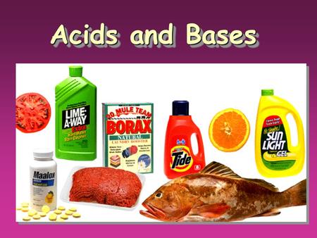 Acids and Bases. Properties of Acids þ Produce H + (hydrogen) ions in water þ Taste sour þ Corrode metals þ React with bases to form a salt and water.