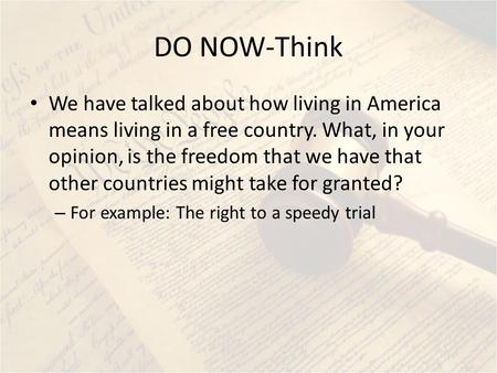 DO NOW-Think We have talked about how living in America means living in a free country. What, in your opinion, is the freedom that we have that other countries.