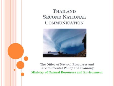 T HAILAND S ECOND N ATIONAL C OMMUNICATION The Office of Natural Resources and Environmental Policy and Planning Ministry of Natural Resources and Environment.
