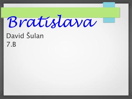 Bratislava David Šulan 7.B. Bratislava Bratislava is the capital of Slovakia and, with a population of about 500 000. Bratislava is in southwestern Slovakia,