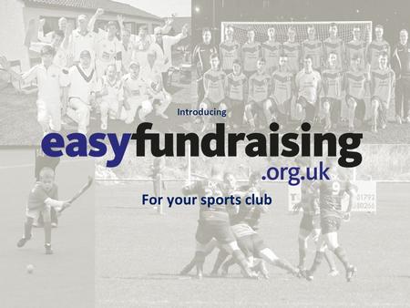 Introducing For your sports club. What is easyfundraising? An easy way to raise FREE funds for [INSERT YOUR UNIT NAME] when you shop online – no cost,
