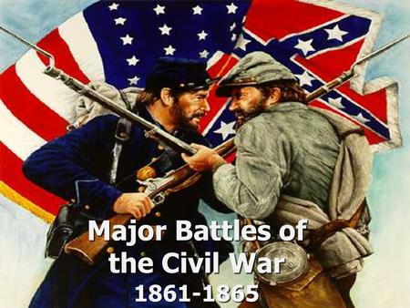 Major Battles of the Civil War 1861-1865. The Tale of the Tape NamesNorth, Federal, UnionSouth, Confederate, Rebel ColorBlueGray CapitalWashington, D.C.Richmond,