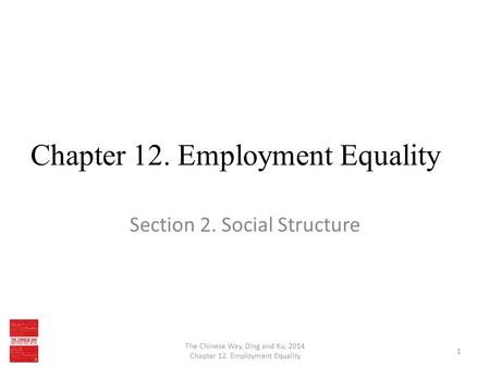 Chapter 12. Employment Equality Section 2. Social Structure The Chinese Way, Ding and Xu, 2014 Chapter 12. Employment Equality 1.