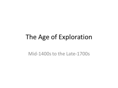 The Age of Exploration Mid-1400s to the Late-1700s.