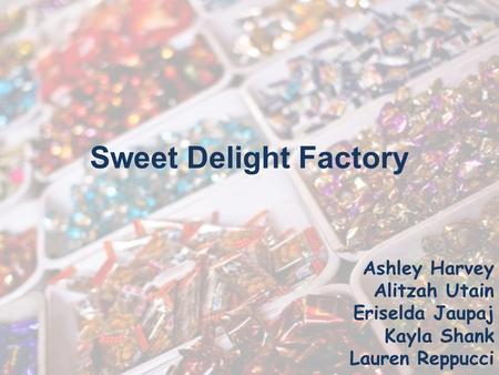 Sweet Delight Factory Ashley Harvey Alitzah Utain Eriselda Jaupaj Kayla Shank Lauren Reppucci.