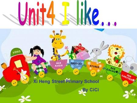 Xi Heng Street Primary School By CiCi A: What can you see in the picture? B: I can see---. A: Do you like--- ？ B: Yes, I do. / No, I don’t.