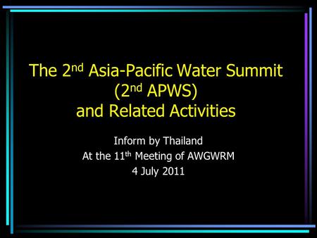 The 2 nd Asia-Pacific Water Summit (2 nd APWS) and Related Activities Inform by Thailand At the 11 th Meeting of AWGWRM 4 July 2011.