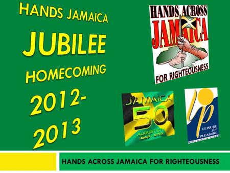 HANDS ACROSS JAMAICA FOR RIGHTEOUSNESS. You can either participate in these social projects by working or donating funds or perhaps do both Jubilee Homecoming.