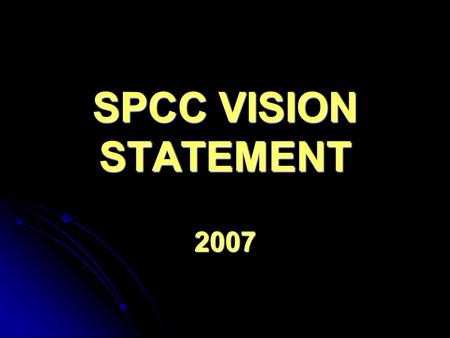 SPCC VISION STATEMENT 2007. VISION STATEMENT What we as a Community want to be! “A Christ Centred Community Passionately Committed to Transforming Our.