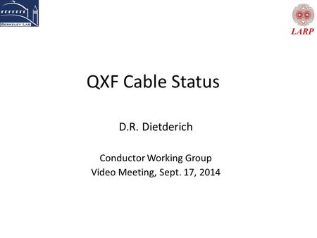QXF Cable Status D.R. Dietderich Conductor Working Group Video Meeting, Sept. 17, 2014.