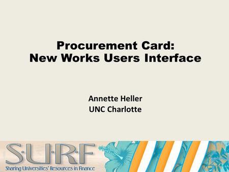 Procurement Card: New Works Users Interface Annette Heller UNC Charlotte.