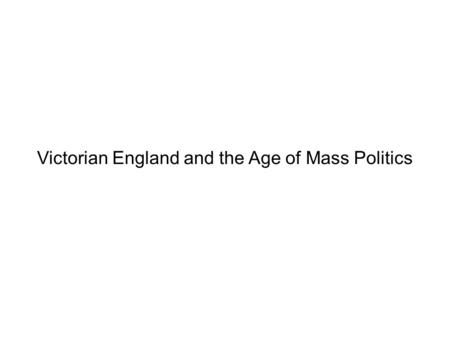 Victorian England and the Age of Mass Politics