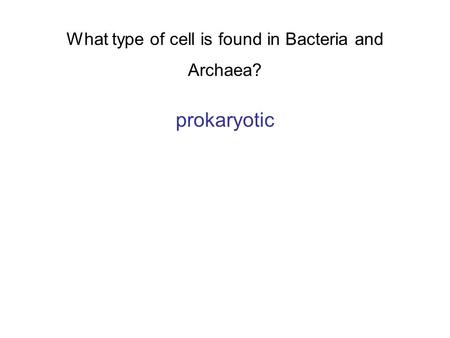 What type of cell is found in Bacteria and Archaea? prokaryotic.