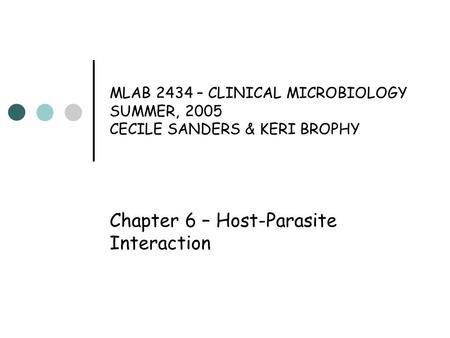 MLAB 2434 – CLINICAL MICROBIOLOGY SUMMER, 2005 CECILE SANDERS & KERI BROPHY Chapter 6 – Host-Parasite Interaction.