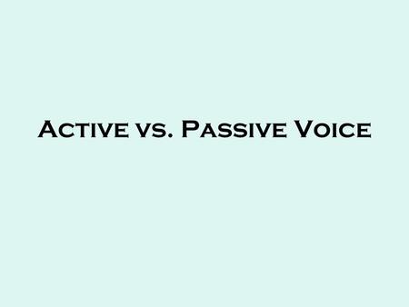 Active vs. Passive Voice. Active or Passive? Is he being active or passive?