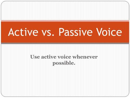 Use active voice whenever possible. Active vs. Passive Voice.