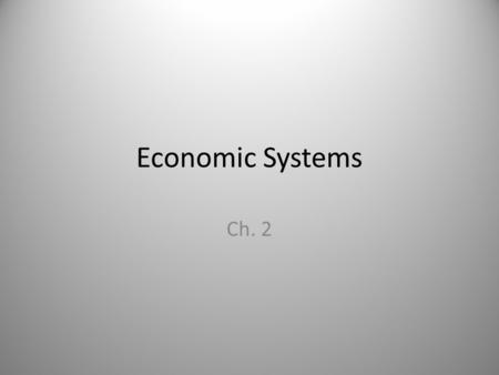 Economic Systems Ch. 2. The Three Economic Questions Every society must answer three questions: – What goods and services should be produced? – How should.
