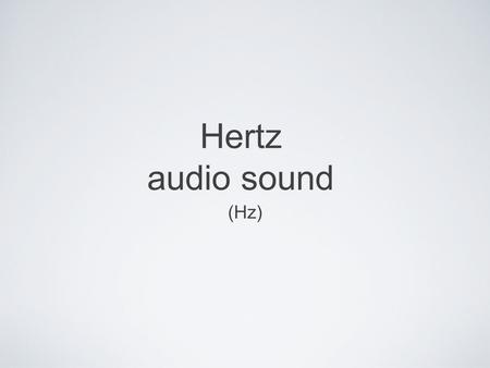Hertz audio sound (Hz). What is so special about them? Detects Frequency (Hz) of the human voice, when the device hears a human voice, it filters the.