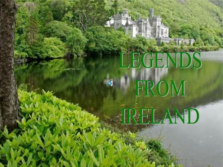 INTRODUCTION You are about to travel in time in Irish legends. Take a sit and enjoy your trip.