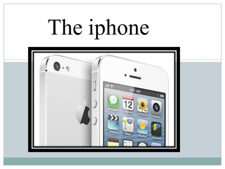 The iphone. The Physical Layout of the iphone Ring/silent switch Volume buttons Main Camera LED Flash Home Button Speakers/bottom microphone Dock connector.