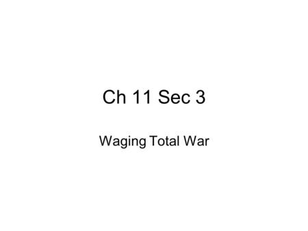 Ch 11 Sec 3 Waging Total War Ch 11 Sec 3 Waging total war 12 5 11.