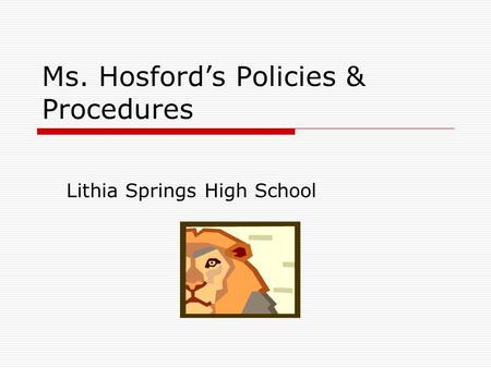 Ms. Hosford’s Policies & Procedures Lithia Springs High School.
