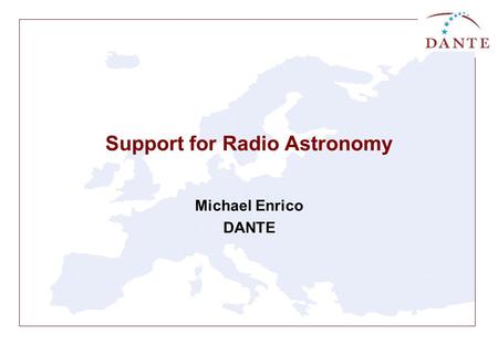 Support for Radio Astronomy Michael Enrico DANTE.