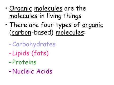 –Carbohydrates –Lipids (fats) –Proteins –Nucleic Acids Organic molecules are the molecules in living things There are four types of organic (carbon-based)