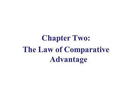 Chapter Two: The Law of Comparative Advantage. 2.2 The Mercantilists’ View on Trade  In the 17 th century a group of men (merchants, bankers, government.
