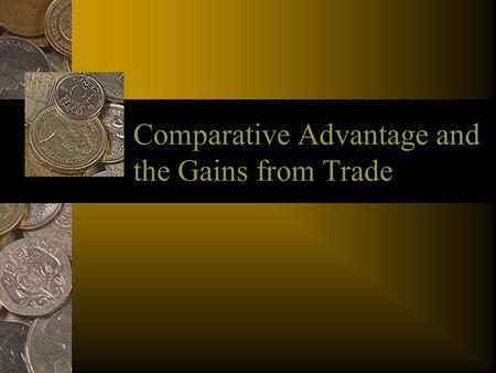 Comparative Advantage and the Gains from Trade. Outline I. Assumptions II. Absolute Advantage A. Definition B. Example III. Comparative Advantage A. Definition.