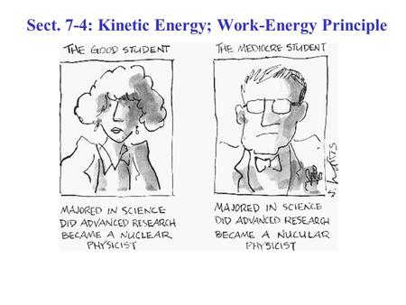 Sect. 7-4: Kinetic Energy; Work-Energy Principle.