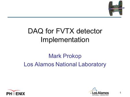 1 DAQ for FVTX detector Implementation Mark Prokop Los Alamos National Laboratory.