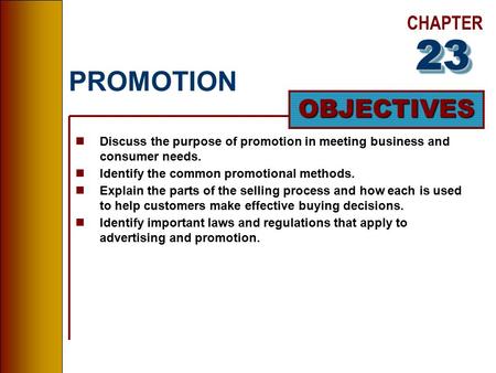 CHAPTER OBJECTIVES PROMOTION nDiscuss the purpose of promotion in meeting business and consumer needs. nIdentify the common promotional methods. nExplain.