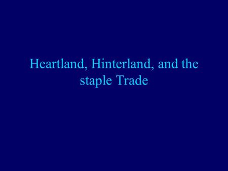 Heartland, Hinterland, and the staple Trade