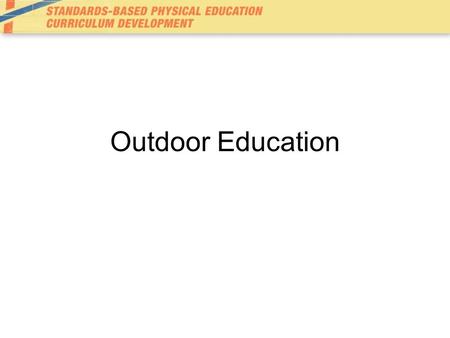 Outdoor Education. The Appeal Provides opportunity to incorporate –Excitement –Challenge –Risk –Cooperation –Decision making Curriculum extension for.