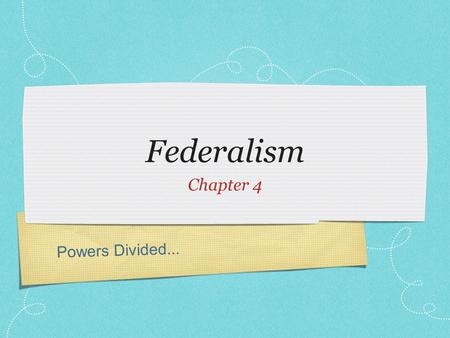 Federalism Chapter 4 Powers Divided....