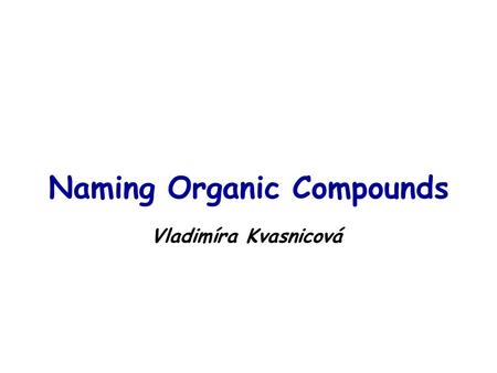 Naming Organic Compounds Vladimíra Kvasnicová. Carbon skeleton of organic compounds methane ethane hexane 3-methylpenthane.