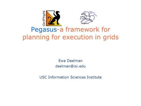 Pegasus-a framework for planning for execution in grids Ewa Deelman USC Information Sciences Institute.