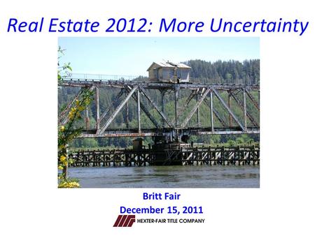 Britt Fair December 15, 2011 Real Estate 2012: More Uncertainty.