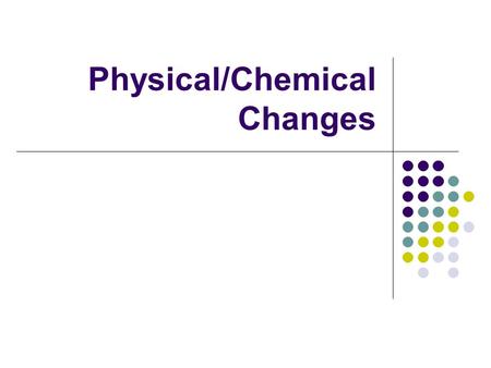 Physical/Chemical Changes. Admit Slip Identify the following as elements or compounds: C C 6 H 12 O 6 H 2 CO 2.